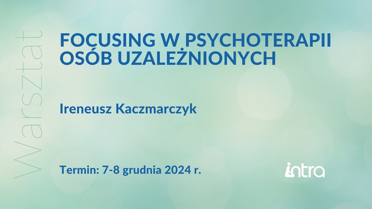 Warsztat. Focusing w psychoterapii os\u00f3b uzale\u017cnionych