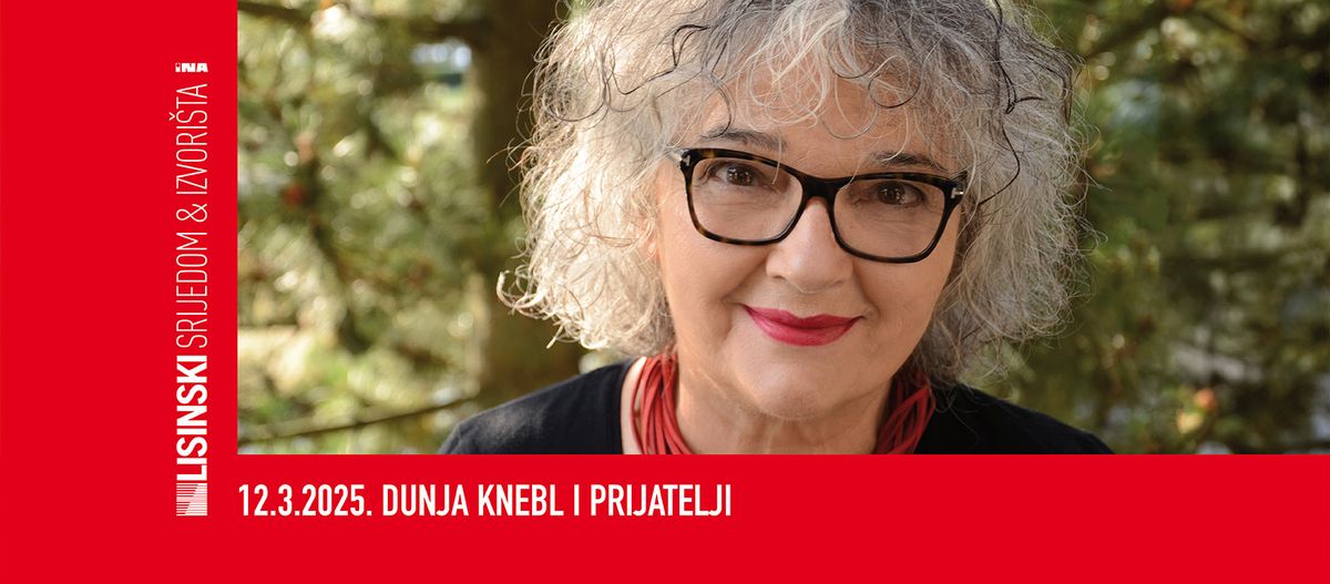 LISINSKI SRIJEDOM & IZVORI\u0160TA: DUNJA KNEBL I PRIJATELJI