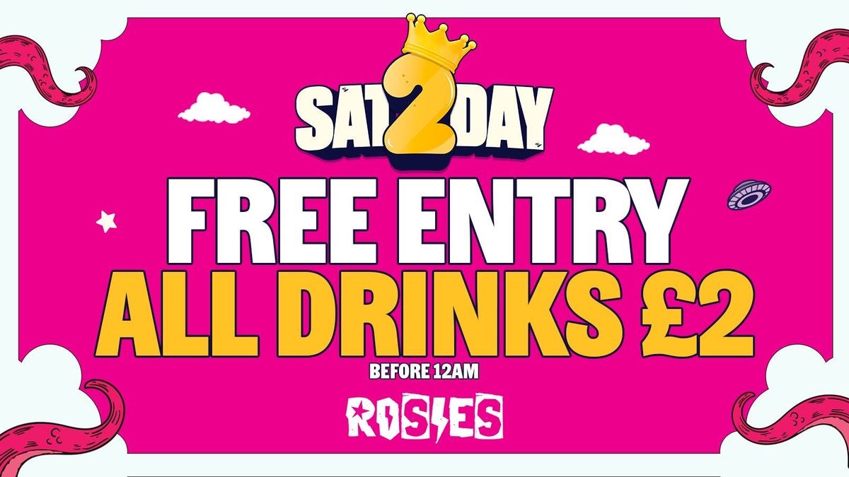 \ud83d\udc51ROSIES SAT2DAYS  [ALL DRINKS \u00a32 + FREE ENTRY TICKETS B4 12]  