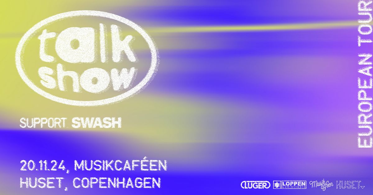 Talk Show (UK) + support: Swash @ Musikcaf\u00e9en \/\/ Loppen x Huset