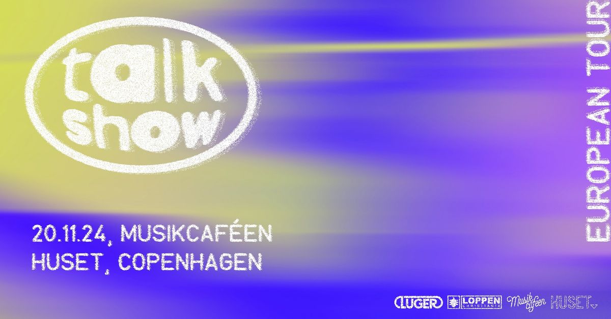 Talk Show (UK) @ Musikcaf\u00e9en \/\/ Loppen x Huset