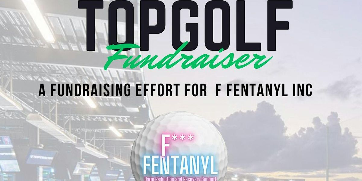 F -Fentanyl Inc Topgolf Fundraiser