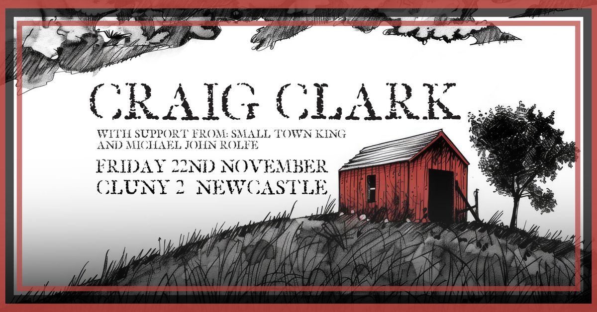 CRAIG CLARK (FULL BAND) + SMALL TOWN KING + MICHAEL JOHN ROLFE \/\/ Cluny 2 Newcastle