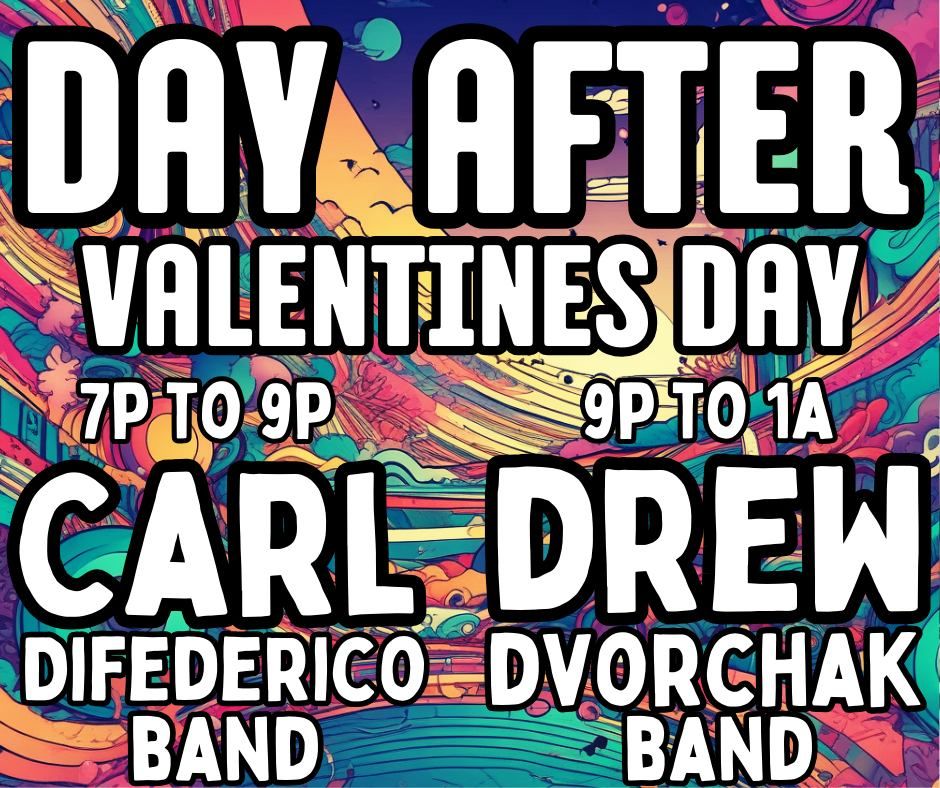 After Valentines Day Throw down with Carl DiFederico Band then Drew Dvorchak Band