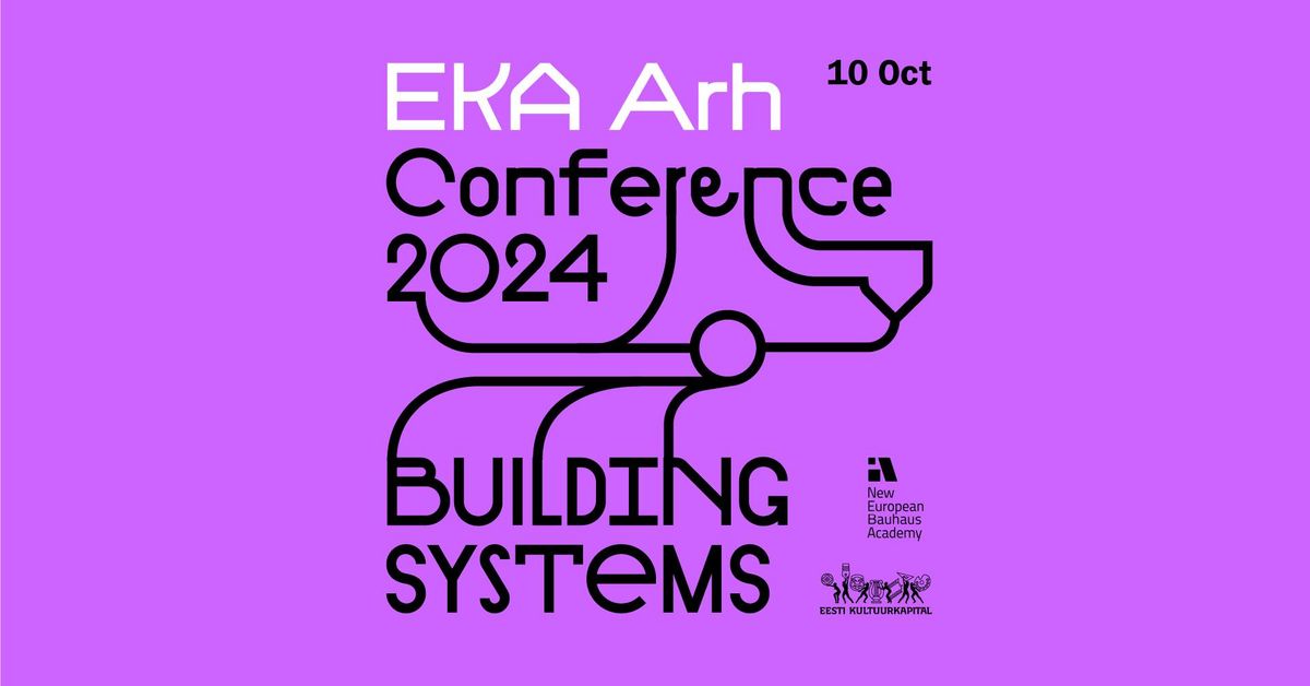 EKA Arh konverents 2024 "S\u00fcsteemide ehitamine" \/ EKA arh conference 2024 "Building Systems"