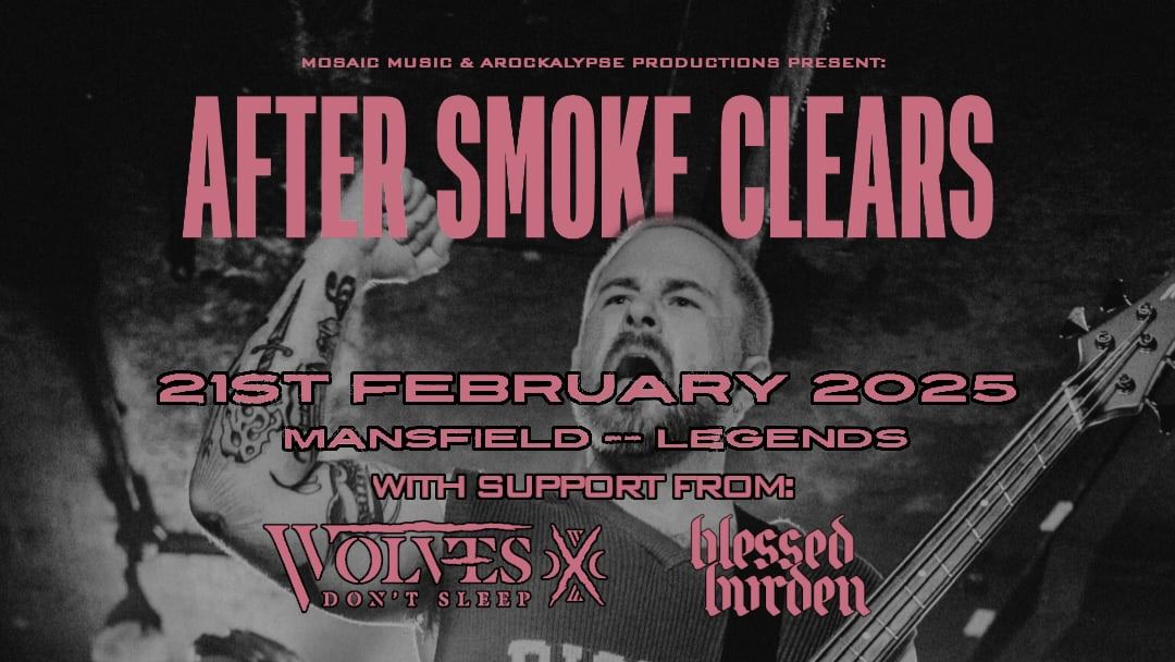 After Smoke Clears \/\/ Wolves Don't Sleep \/\/ Blessed Burden plus WDS DJ Set at Legends, Mansfield