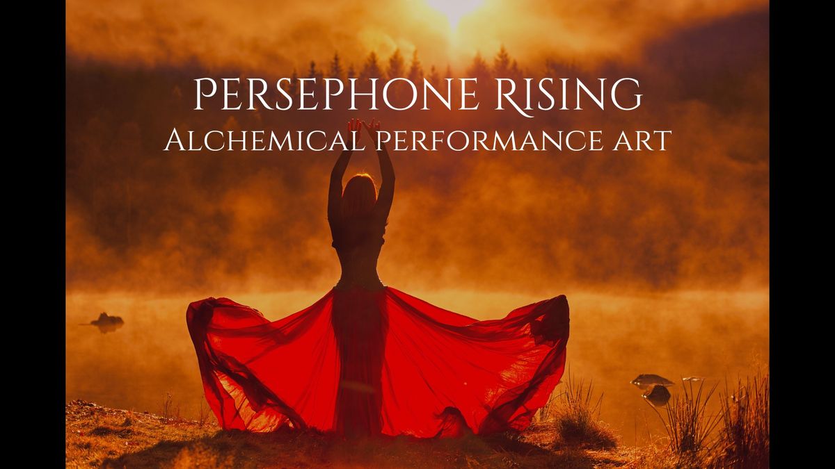 PERSEPHONE RISING: Alchemical Performance Art