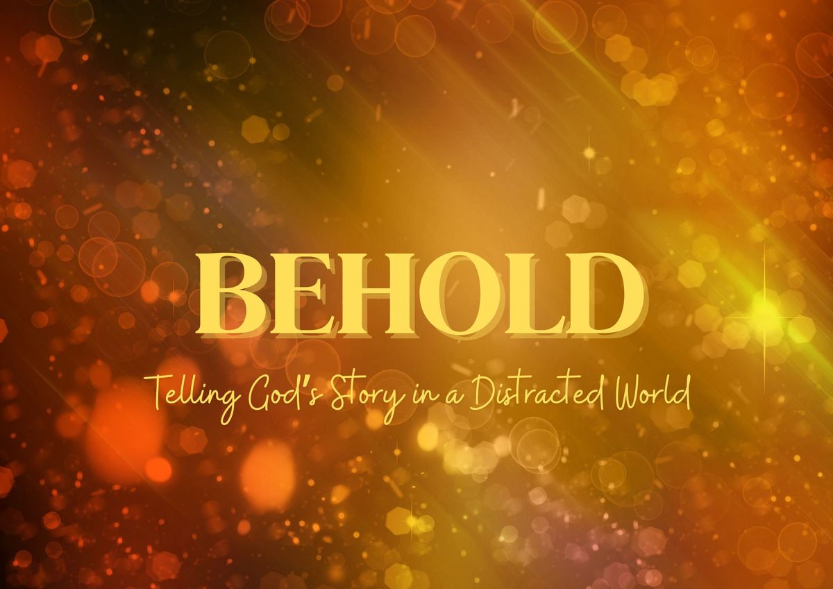 Behold: Telling God's story in a distracted world