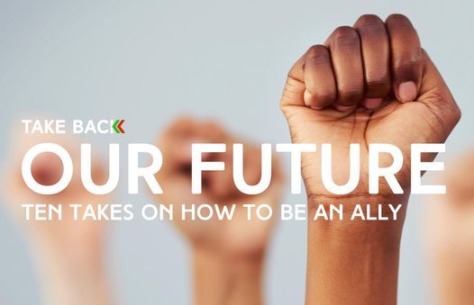 Take Back Our Future: Ten Takes On How To Be An Ally