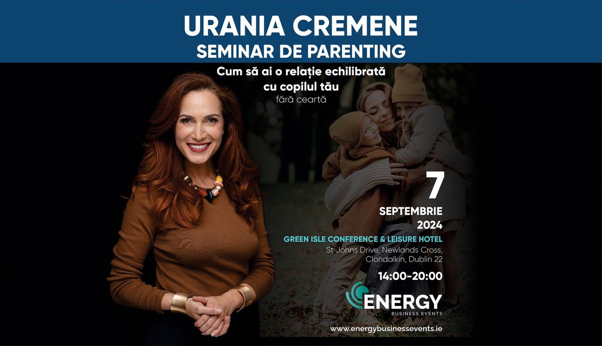 CUM S\u0102 AI O RELA\u021aIE ECHILIBRAT\u0102 CU COPILUL T\u0102U (F\u0102R\u0102 CEART\u0102) - SEMINAR CU URANIA CREMENE \u00ceN DUBLIN 