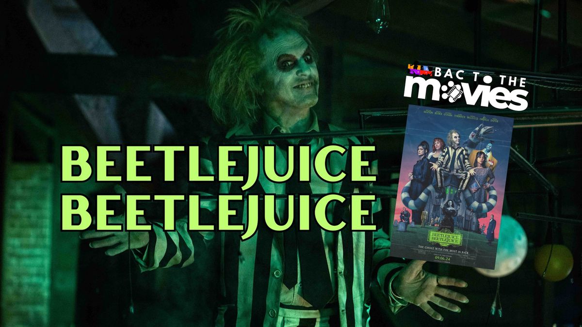 BAC TO THE MOVIES: BEETLEJUICE, BEETLEJUICE