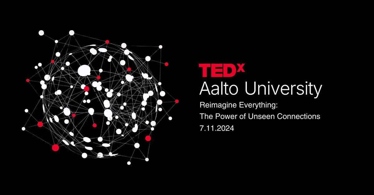 TEDxAalto University - Reimagine Everything: The Power of Unseen Connections