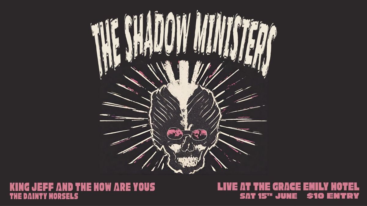 The Shadow Ministers\/\/ King Jeff & The How Are Yous\/\/ The Dainty Morsels  at The Grace Emily