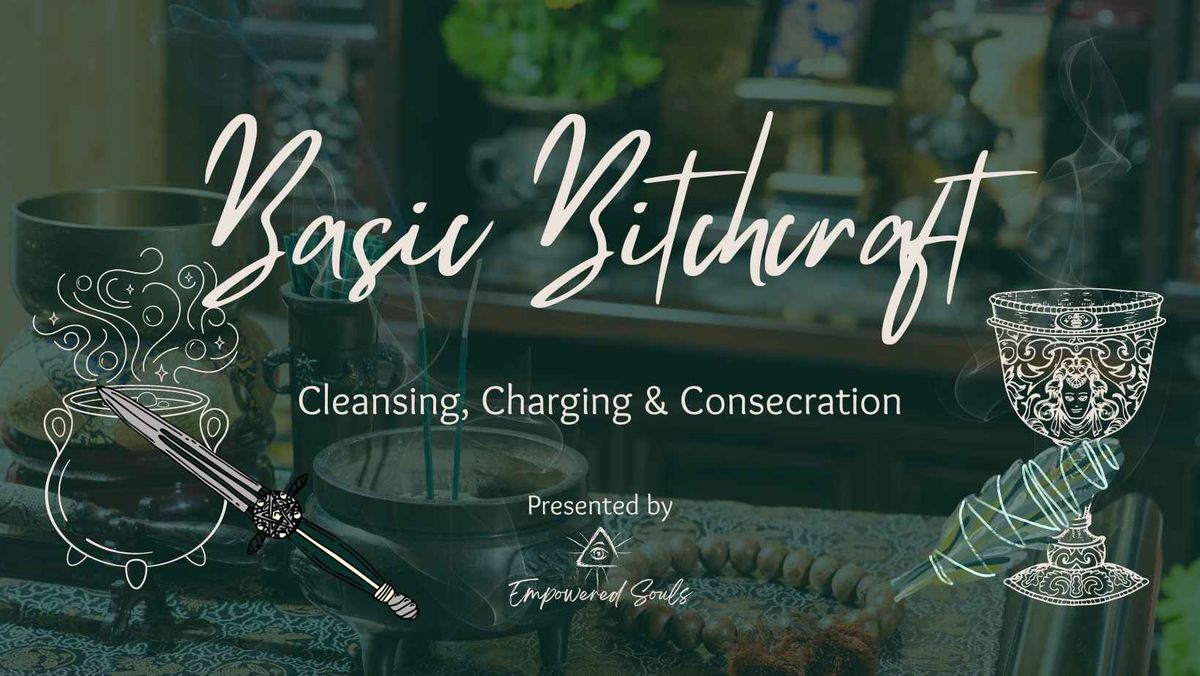 Basic Bitchcraft  -  Cleansing, Charging & Consecration - TICKETS NOW AVAILABLE