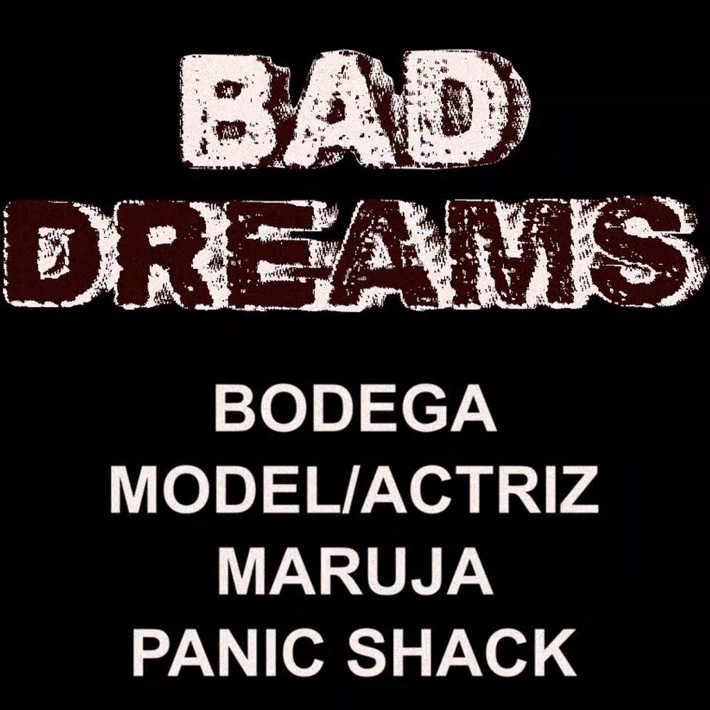 Bad Dreams: BODEGA, MODEL\/ACTRIZ, MARUJA and PANIC SHACK