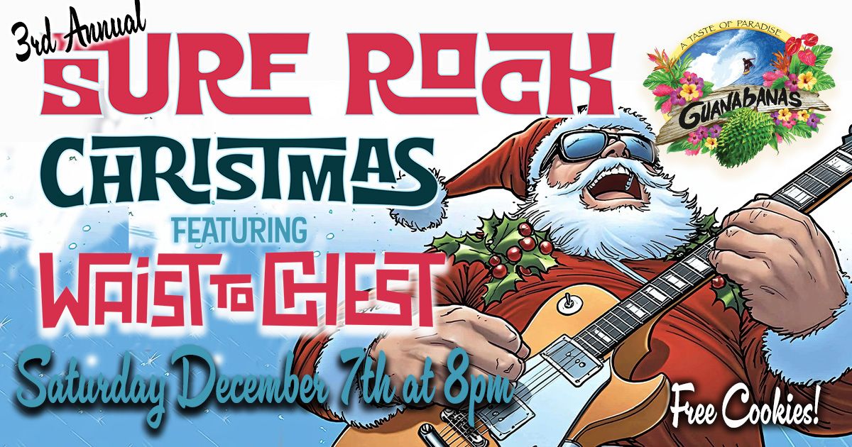 3rd Annual Surf Rock Christmas and Guanabanas with Waist to Chest! 