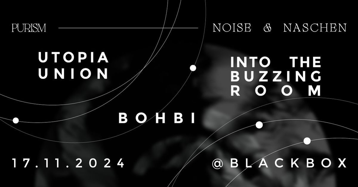 PURISM: UTOPIA UNION \/\/ INTO THE BUZZING ROOM \/\/ BOHBI