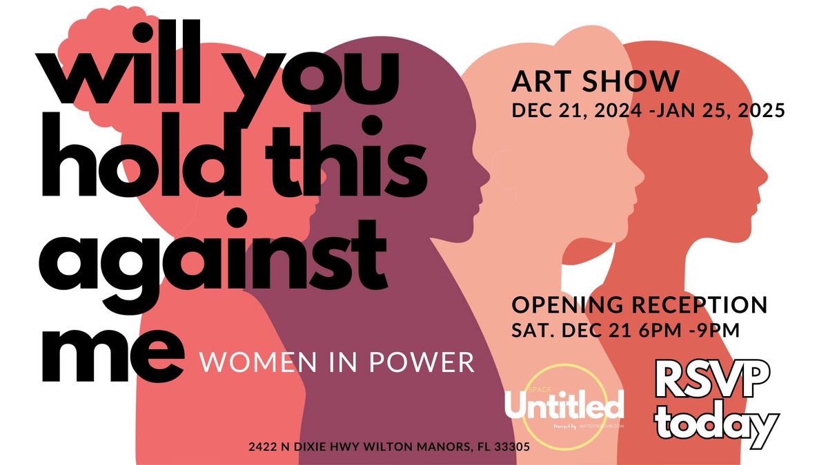 "Will You Hold This Against Me" - Women in POWER - ART SHOW OPENING RECEPTION