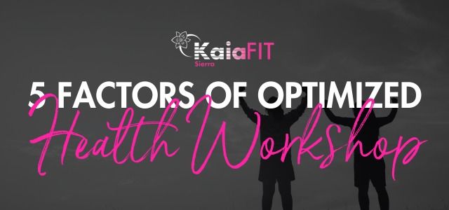 5 Factors of Optimized Health Workshop with Kaia FIT Sierra