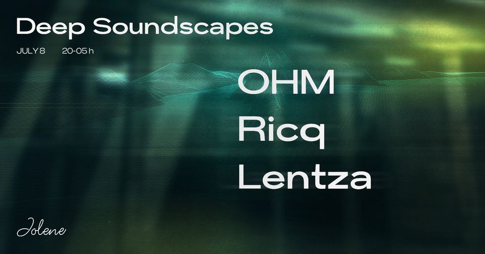 Jolene presents: Deep Soundscapes w\/ Lentza & OHM & Ricq