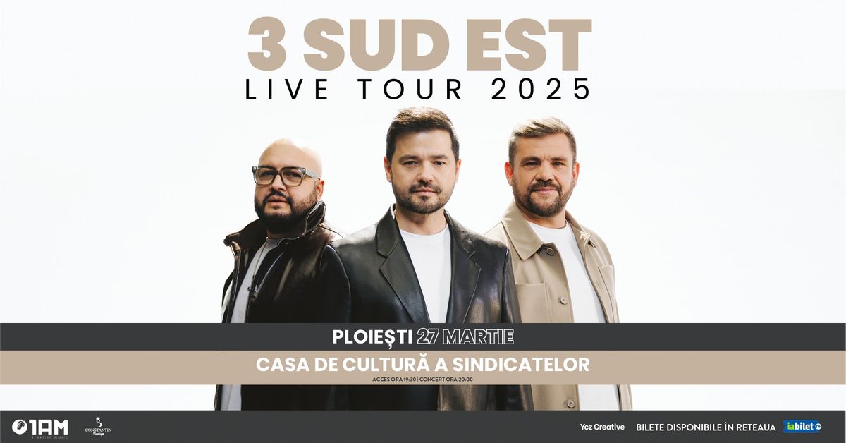 3 SUD EST "LIVE TOUR 2025" @PLOIESTI - CASA DE CULTURA A SINDICATELOR