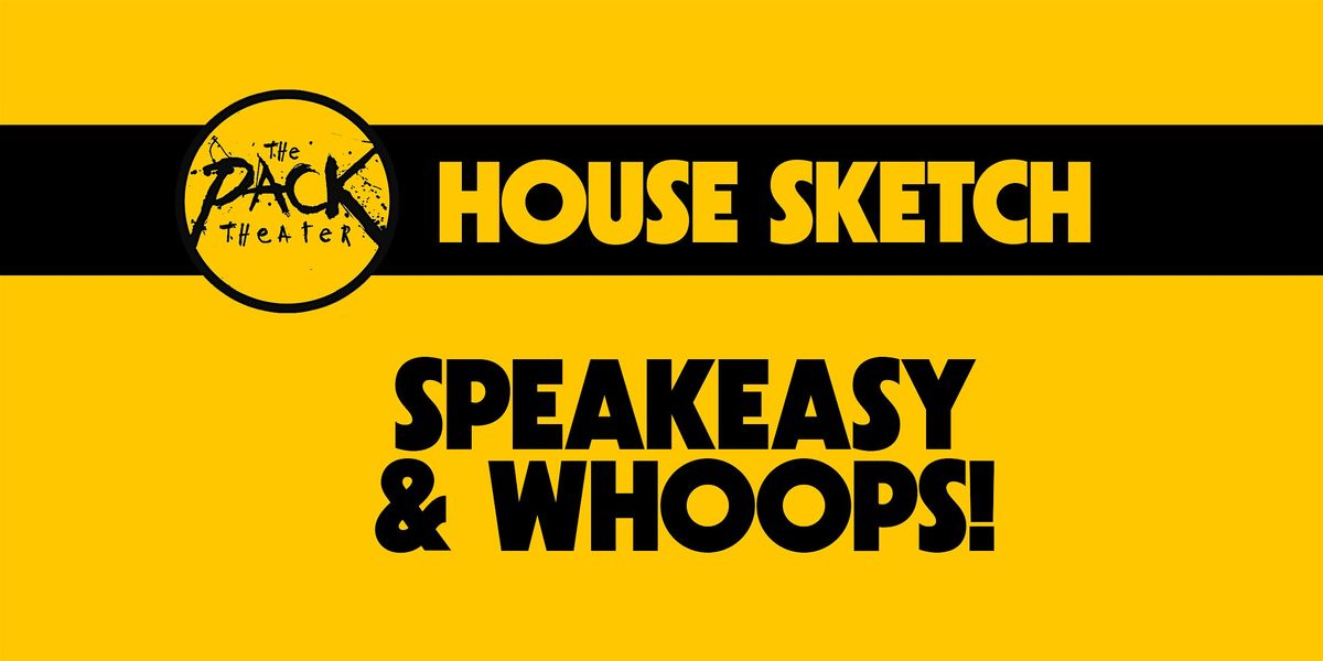 HOUSE SKETCH: Speakeasy & Whoops!