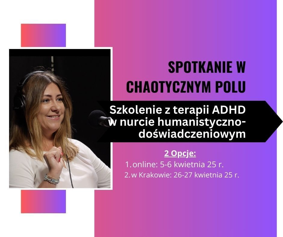 SPOTKANIE W CHAOTYCZNYM POLU. Szkolenie z terapii ADHD w nurcie humanistyczno-do\u015bwiadczeniowym