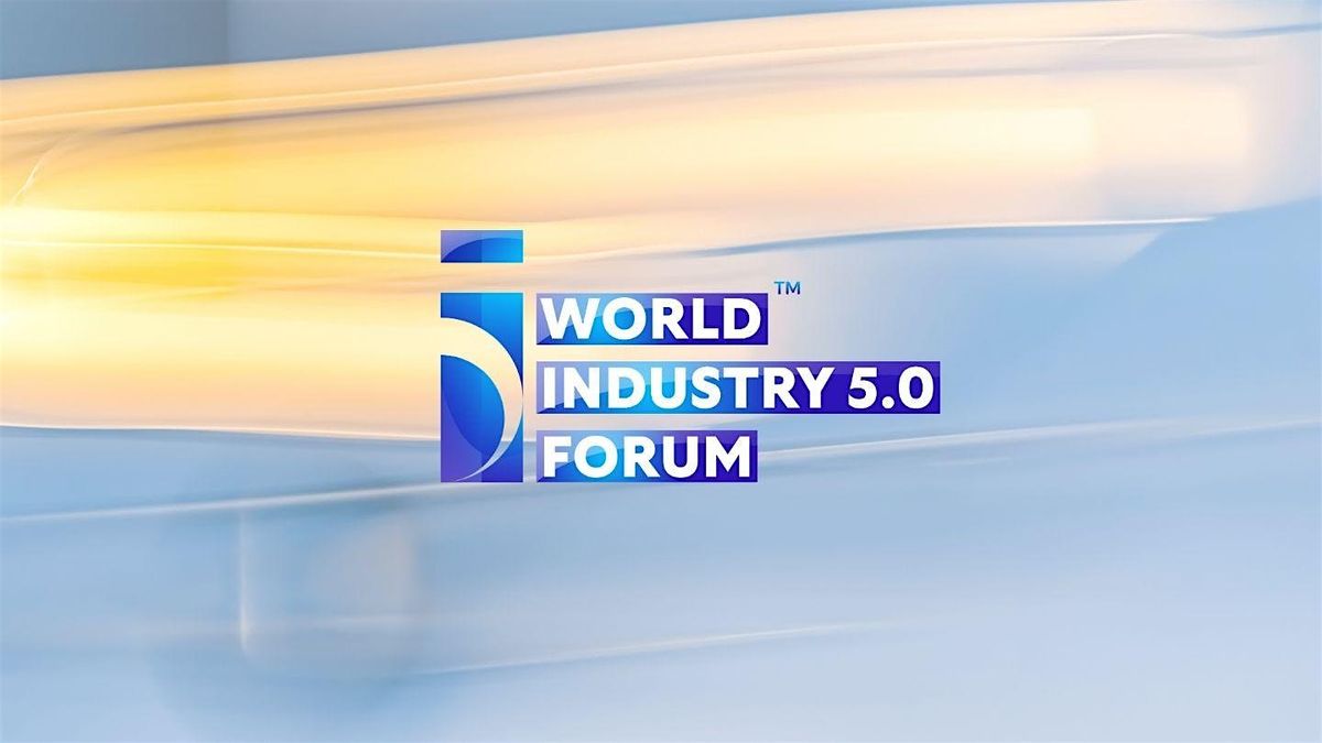 Industry 5.0 Forum - The Visionary Summit