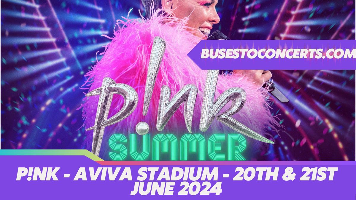 PINK - AVIVA STADIUM - 20TH & 21ST JUNE 2024