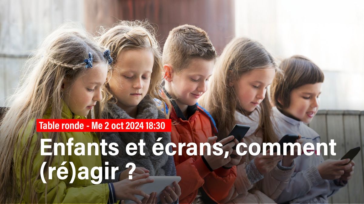 Table ronde : \u00ab Enfants et \u00e9crans, comment (r\u00e9)agir ? \u00bb