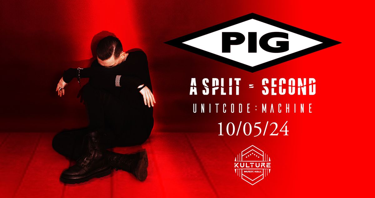 PIG + A SPLIT - SECOND & Unitcode:Machine at Kulture Music Hall