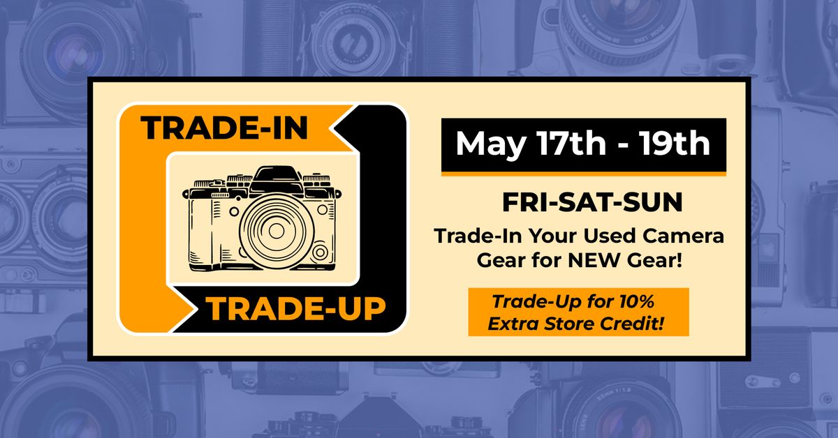 Trade-In Trade-Up Event! Upgrade Your Camera Gear