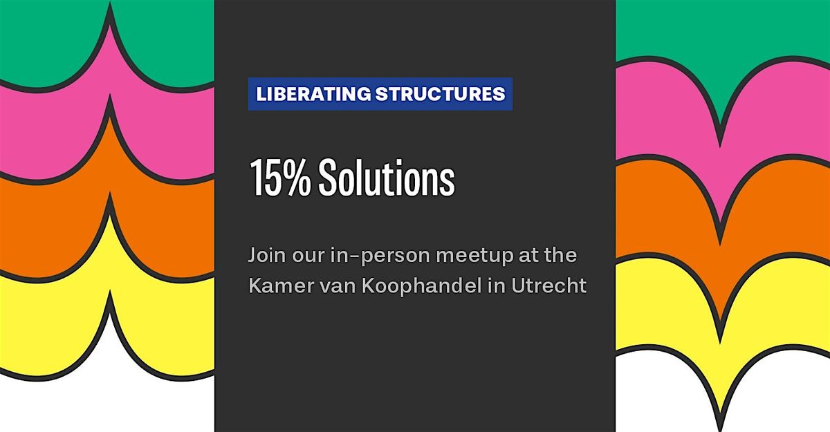 Liberating Structures Meetup: 15% Solutions