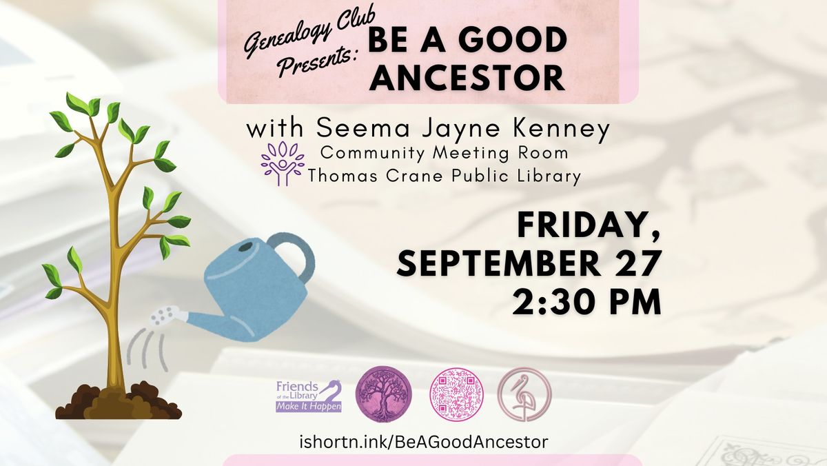 Genealogy Club Presents: Be A Good Ancestor with Seema-Jayne Kenney