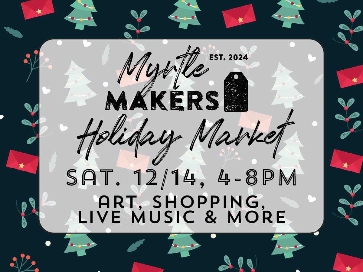 Myrtle Makers Artisan Market: Holiday Edition 