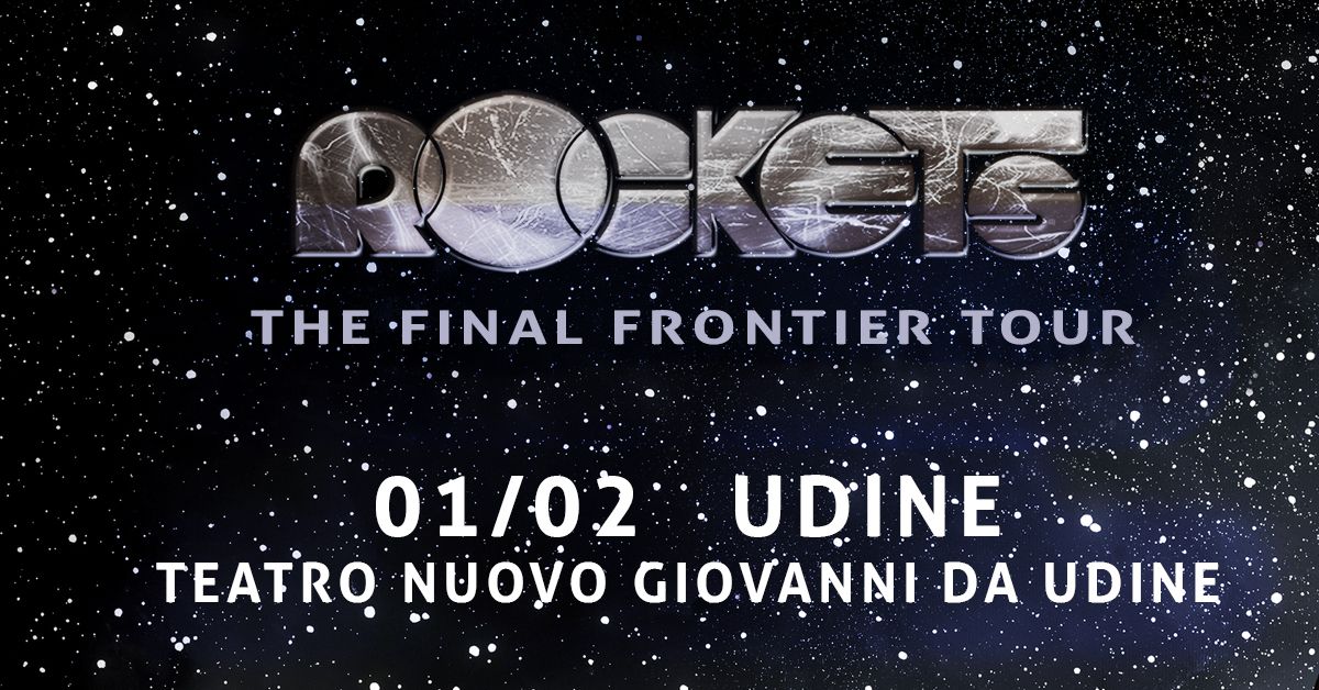 ROCKETS | The Final Frontier Tour | Teatro Nuovo Giovanni da Udine, Udine