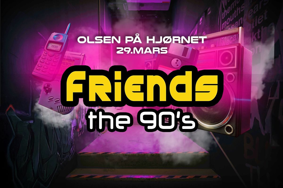 Friends the 90s \/\/ Olsen p\u00e5 Hj\u00f8rnet