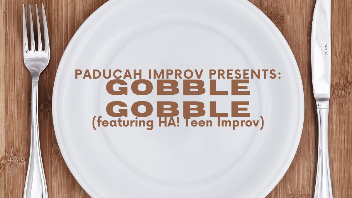 Paducah Improv Presents: Gobble Gobble (featuring HA! Teen Improv)