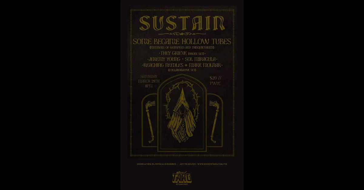 SUSTAIN: Some Became Hollow Tubes + They Grieve + Jeremy Young + Sol Miracula + RN+ MOLNAR 