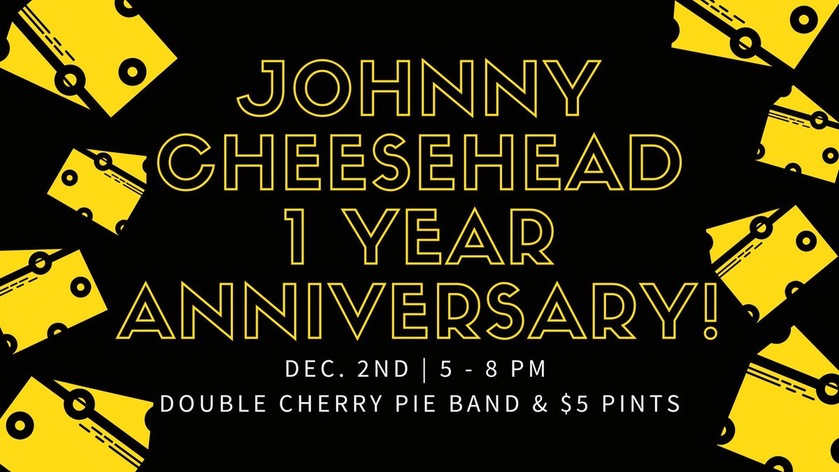 Johnny Cheesehead's 1 Year Anniversary Party w\/ Double Cherry Pie Band!