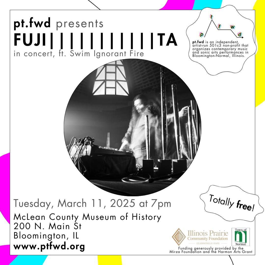 pt.fwd and the McLean County Museum of History present: FUJI|||||||||||TA