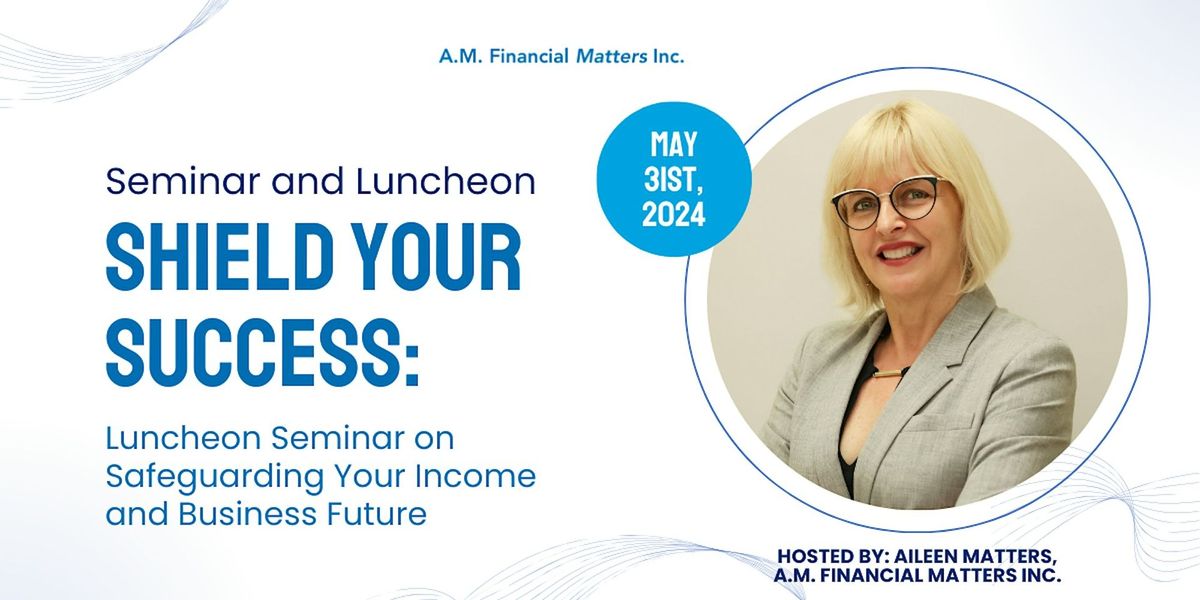 Shield Your Success: Luncheon Seminar on Safeguarding Your Income and Business Future