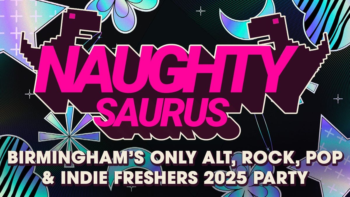 NAUGHTYSAURUS! Birmingham's ONLY alternative Freshers Party: Rock, indie, pop &amp; y2k emo at Birmingham's ONLY alt nightclub! Freshers 2025
