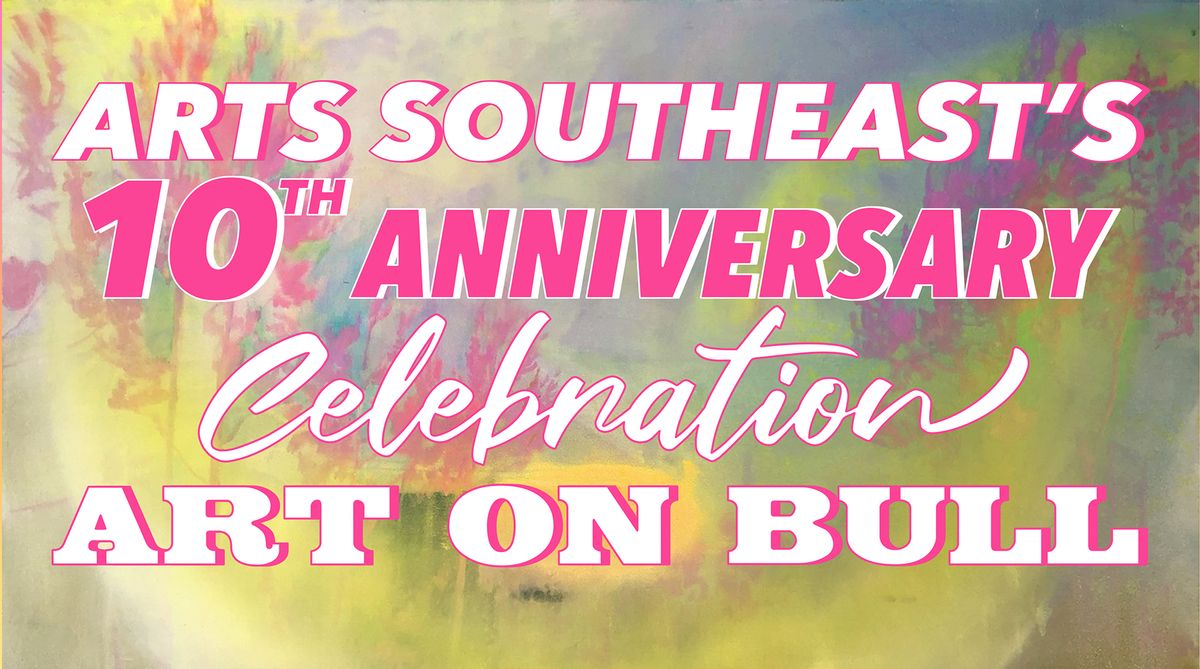 SAVE THE DATE: ARTS Southeast Celebrates 10th anniversary at ART ON BULL