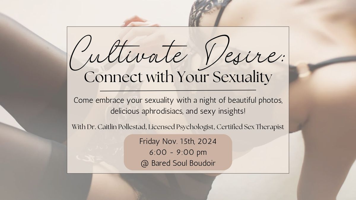 Cultivate Desire: Connect to Your Sexuality