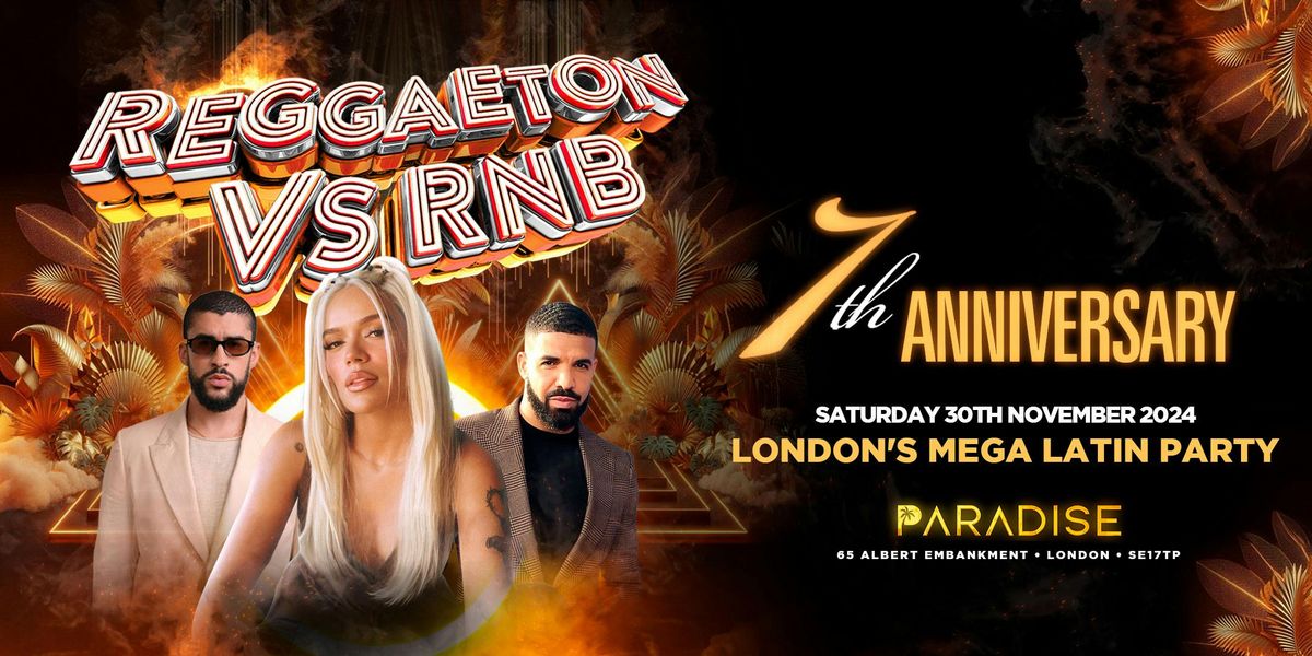 REGGAETON VS RNB \u201c7TH ANNIVERSARY\u201d - LONDON\u2019S MEGA LATIN PARTY @ PARADISE