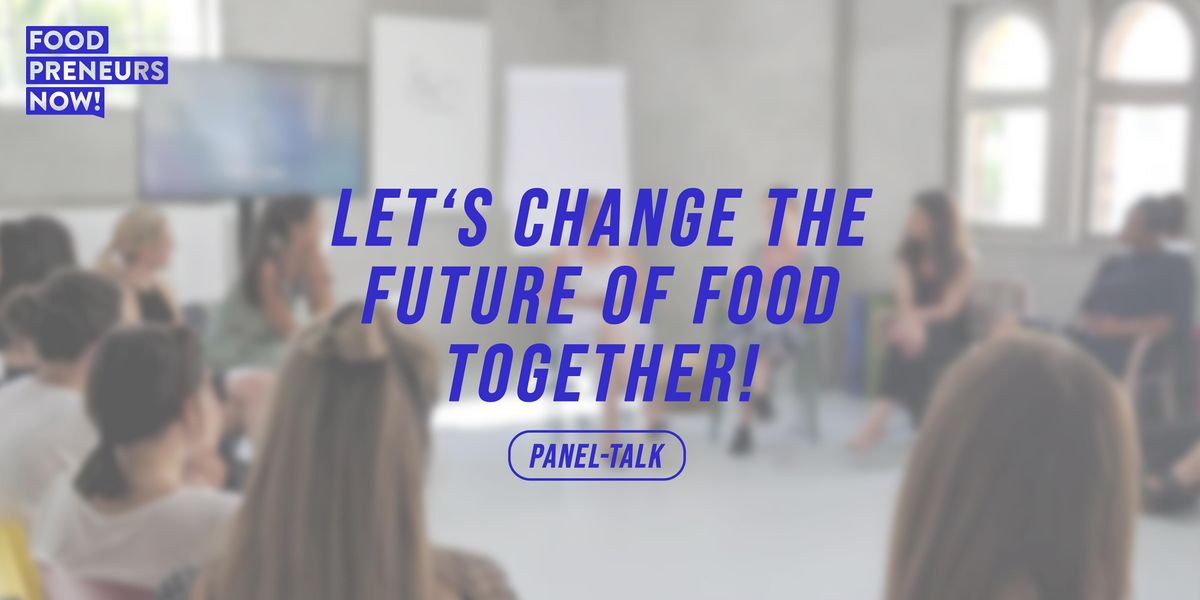 Let's change the future of food together! \u2013 Panel-Talk
