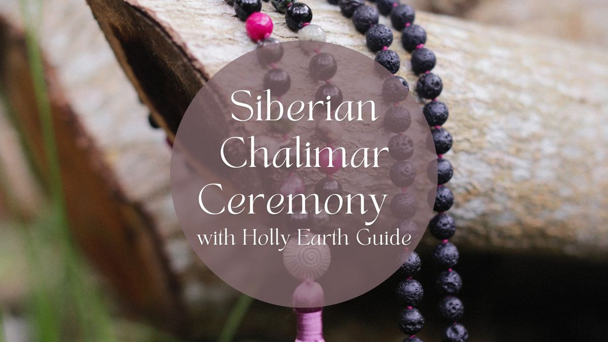 Siberian Chalimar Ceremony with Holly Earth Guide