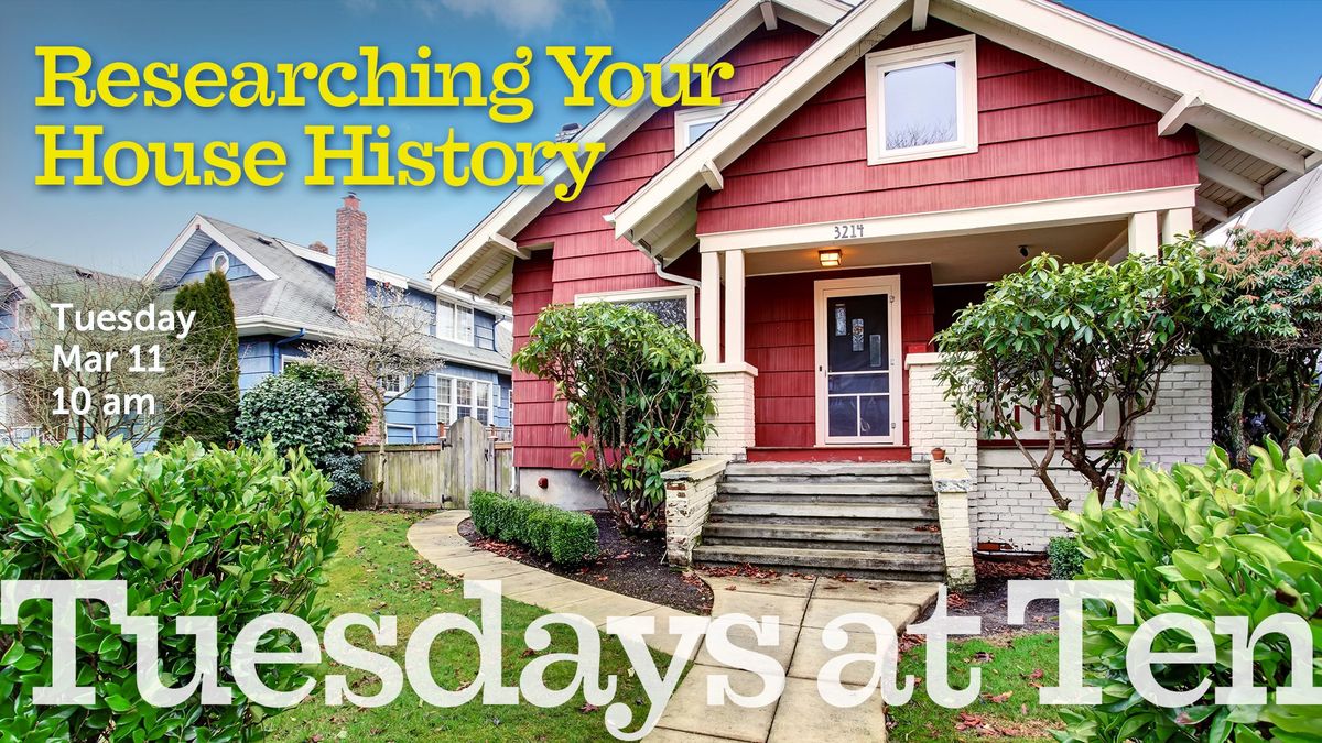 Researching Your House History | Tuesdays at Ten