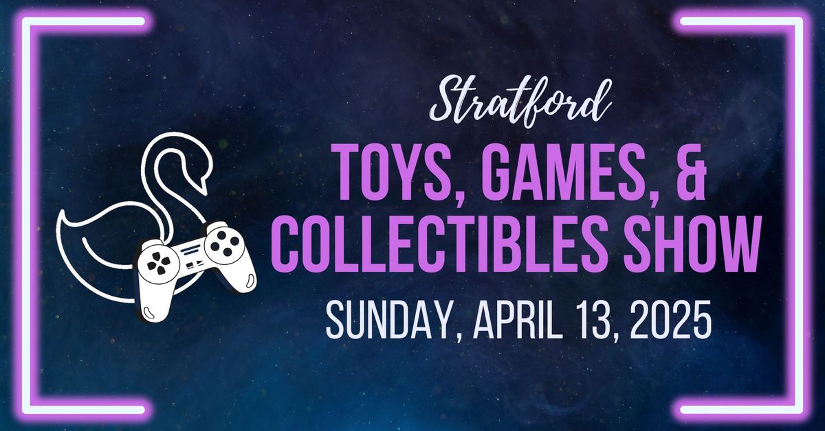 Stratford Toys, Games & Collectibles Show April 13, 2024